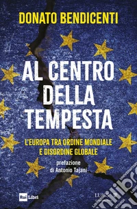 Al centro della tempesta. L'Europa tra ordine mondiale e disordine globale libro