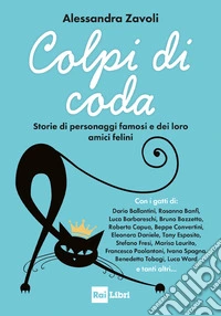 Colpi di coda. Storie di personaggi famosi e dei loro amici felini libro