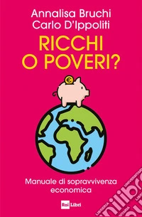 Ricchi o poveri? Manuale di sopravvivenza economica libro