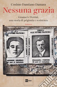 Nessuna grazia. Gramsci e Pertini, una storia di prigionia e resistenza libro