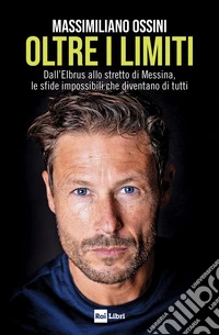 Oltre i limiti. Dall'Elbrus allo stretto di Messina, le sfide impossibili che diventano di tutti libro