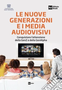 Le nuove generazioni e i media audiovisivi. Conquistare l'attenzione della GenZ e della GenAlpha libro