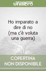 Ho imparato a dire di no (ma c'è voluta una guerra) libro
