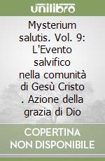 Mysterium salutis. Vol. 9: L'Evento salvifico nella comunità di Gesù Cristo (3). Azione della grazia di Dio libro