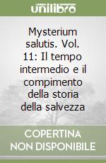 Mysterium salutis. Vol. 11: Il tempo intermedio e il compimento della storia della salvezza (2) libro