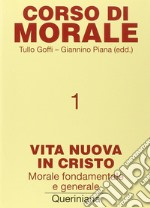 Corso di morale. Vol. 1: Vita nuova in Cristo. Morale fondamentale e generale