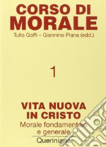 Corso di morale. Vol. 1: Vita nuova in Cristo. Morale fondamentale e generale libro