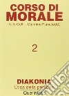 Corso di morale. Vol. 2: Diakonia. Etica della persona libro
