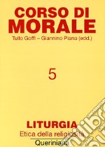 Corso di morale. Vol. 5: Liturgia. Etica della religiosità