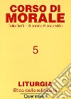 Corso di morale. Vol. 5: Liturgia. Etica della religiosità libro di Goffi T. (cur.) Piana G. (cur.)