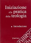 Iniziazione alla pratica della teologia. Vol. 1: Introduzione libro