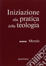 Iniziazione alla pratica della teologia. Vol. 4: Morale