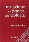 Iniziazione alla pratica della teologia. Vol. 5: Pratica libro