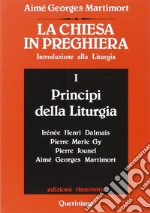 La Chiesa in preghiera. Introduzione alla liturgia. Vol. 1: Principi della liturgia libro