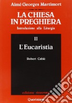 La Chiesa in preghiera. Introduzione alla liturgia. Vol. 2: L'Eucaristia libro