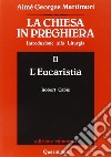 La Chiesa in preghiera. Introduzione alla liturgia. Vol. 2: L'Eucaristia libro