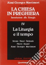 La Chiesa in preghiera. Introduzione alla liturgia. Vol. 4: La liturgia e il tempo libro