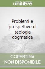 Problemi e prospettive di teologia dogmatica libro