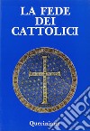 La fede dei cattolici. Catechesi fondamentale libro