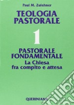 Teologia pastorale. Vol. 1: Pastorale fondamentale. La Chiesa fra compito e attesa