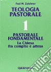 Teologia pastorale. Vol. 1: Pastorale fondamentale. La Chiesa fra compito e attesa libro