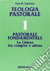 Teologia pastorale. Vol. 1: Pastorale fondamentale. La Chiesa fra compito e attesa libro di Zulehner Paul M. Seveso B. (cur.)