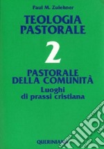 Teologia pastorale. Vol. 2: Pastorale della comunità. Luoghi di prassi cristiana libro