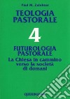 Teologia pastorale. Vol. 4: Futurologia pastorale. La Chiesa in cammino verso la società di domani libro