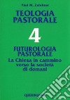 Teologia pastorale. Vol. 4: Futurologia pastorale. La Chiesa in cammino verso la società di domani libro di Zulehner Paul M. Seveso B. (cur.)