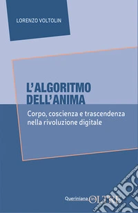 L'algoritmo dell'anima. Corpo, coscienza e trascendenza nella rivoluzione digitale libro