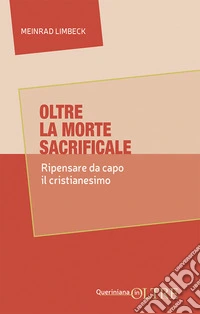 Oltre la morte sacrificale. Ripensare da capo il cristianesimo libro