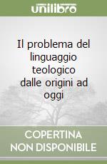 Il problema del linguaggio teologico dalle origini ad oggi libro