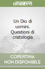 Un Dio di uomini. Questioni di cristologia libro