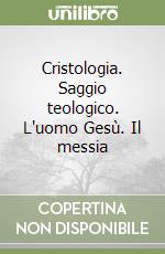 Cristologia. Saggio teologico. L'uomo Gesù. Il messia libro