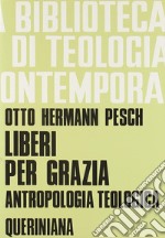 Liberi per grazia. Antropologia teologica libro