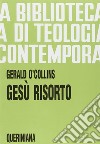 Gesù risorto. Un'indagine biblica, storica e teologica sulla risurrezione di Cristo libro