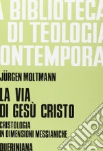 La via di Gesù Cristo. Cristologia in dimensioni messianiche libro