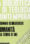 Umanità. La storia di Dio libro di Schillebeeckx Edward