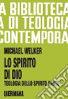 Lo spirito di Dio. Teologia dello Spirito Santo libro di Welker Michael