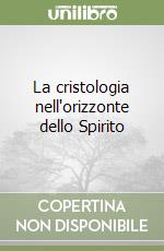 La cristologia nell'orizzonte dello Spirito libro