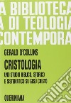 Cristologia. Uno studio biblico, storico e sistematico su Gesù Cristo libro di O'Collins Gerald