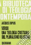 Verso una teologia cristiana del pluralismo religioso libro di Dupuis Jacques