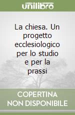 La chiesa. Un progetto ecclesiologico per lo studio e per la prassi