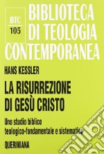 La risurrezione di Gesù Cristo. Uno studio biblico, teologico-fondamentale e sistematico