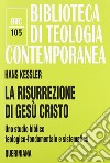 La risurrezione di Gesù Cristo. Uno studio biblico, teologico-fondamentale e sistematico libro di Kessler Hans