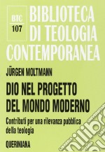 Dio nel progetto del mondo moderno. Contributi per una rilevanza pubblica della teologia libro