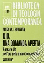 Dio, una domanda aperta. Pensare Dio nell'era della dimenticanza di Dio libro