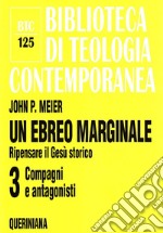 Un ebreo marginale. Ripensare il Gesù storico. Vol. 3: Compagni e antagonisti libro