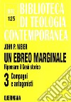 Un ebreo marginale. Ripensare il Gesù storico. Vol. 3: Compagni e antagonisti libro