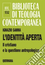 L'identità aperta. Il cristiano e la questione antropologica libro